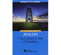 Avalon. I sacri misteri di Artù e Glastonbury
