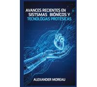 Avances Recientes en Sistemas Biónicos y Tecnologías Protésicas