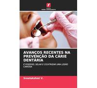 AVANÇOS RECENTES NA PREVENÇÃO DA CÁRIE DENTÁRIA: É POSSÍVEL SELAR E CICATRIZAR UMA LESÃO CARIOSA