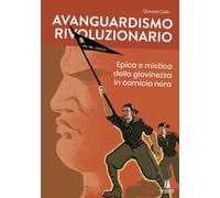 Avanguardismo rivoluzionario. Epica e mistica della giovinezza in camicia ...