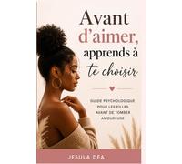 Avant d'aimer, apprends à te choisir.: Guide psychologique pour les filles avant de tomber amoureuse.