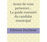 Avant de vous présenter...Le guide essentiel du candidat municipal