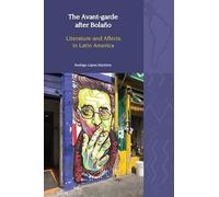 Avant-Garde after Bolaño: Literature and Affects in Latin America
