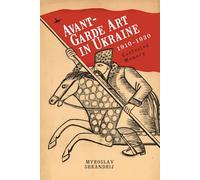 Avant-garde Art in Ukraine, 1910-1930: Contested Memory