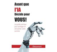 Avant que l'IA décide pour vous!: Le guide pratique pour protéger et réinventer votre carrière