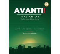 Avanti! Italian A2: The Complete A2 Crash Course - Grammar, Vocabulary, Dialogues & 300+ Exercises with Full Answer Key