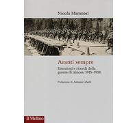Avanti sempre. Emozioni e ricordi della guerra di trincea, 1915-1918