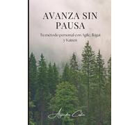 Avanza sin Pausa: Tu método personal con Agile, Ikigai y Kaizen
