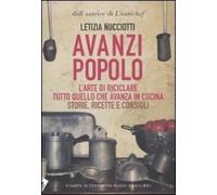 Avanzi popolo. L’arte di riciclare tutto quello che avanza in cucina. Storie, ri
