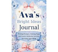 Ava's Bright Ideas Journal: Writing Prompts, Coloring Pages and Creative Reflection Activities for Girls Ages 10-16