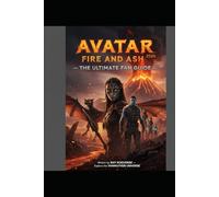 Avatar: Fire and Ash 2026 - The Ultimate Fan Guide: THE INFERNO HAS ARRIVED. AS PANDORA BURNS, WILL THE SULLY FAMILY SURVIVE?