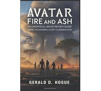 Avatar: Fire and Ash - An Unofficial Movie Review Guide: Heroes, the Ash People, and the Fight for Pandora’s Future