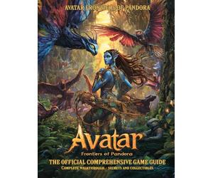 Avatar Frontiers of Pandora : The Official Comprehensive Game Guide: Complete Walkthrough, Secrets and Collectibles!