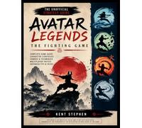 Avatar Legends: The Fighting Game: The Unofficial Strategy Guide: Master Combat, Learn Winning Strategies, Improve Your Skills, Understand Every Game Mode, and Play with Confidence