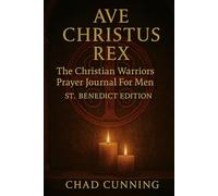 AVE CHRISTUS REX: The Christian Warriors Prayer Journal For Men, The St Benedict Edition