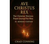 AVE CHRISTUS REX: The Christian Warriors Prayer Journal For Men, The St Benedict Edition