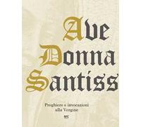 Ave Donna Santissima. Preghiere e invocazioni alla Vergine