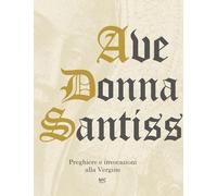 Ave Donna Santissima. Preghiere e invocazioni alla Vergine