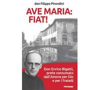 Ave Maria: fiat! Don Enrico Bigatti, prete consumato dall'amore per Dio e per i fratelli