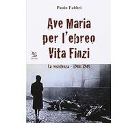 Ave Maria per l'ebreo Vita Finzi. La resistenza a Ferrara 1944-1945