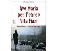 Ave Maria per l'ebreo Vita Finzi. La resistenza a Ferrara 1944-1945