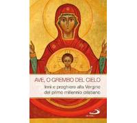 Ave, o grembo del cielo. Inni e preghiere alla Vergine del primo millennio cristiano