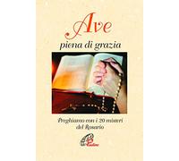 Ave piena di grazia. Preghiamo con i 20 misteri del rosario