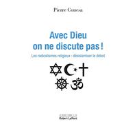 Avec Dieu, on ne discute pas: Les radicalismes religieux : désislamiser le débat