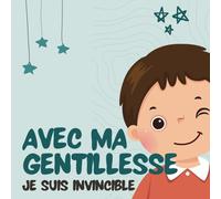 AVEC MA GENTILLESSE , Je suis invincible: un livre pour enfant sur la Magie de la Gentillesse, de l’Empathie et du Respect