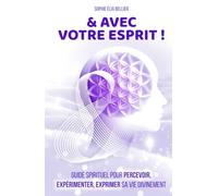 & AVEC VOTRE ESPRIT !: Guide spirituel pour percevoir, expérimenter, exprimer sa vie divinement