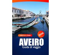 Aveiro Guida di Viaggio 2026: Scopri una gemma imperdibile del Portogallo - Canali, Storia, Cultura locale, Gastronomia e Mare