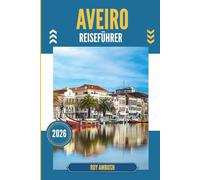 AVEIRO REISEFÜHRER 2026: Versteckte Kanäle, pastellfarbene Häuser und ruhige Ecken