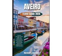 AVEIRO TRAVEL GUIDE 2026: Discover Portugal’s Venice Insider Tips, Hidden Gems, Canals & Beaches, Local Cuisine, Family-Friendly Adventures, Budget & Luxury Travel Itineraries