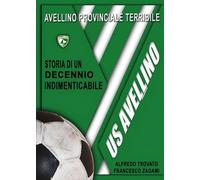 Avellino provinciale terribile: storia di un decennio indimenticabile