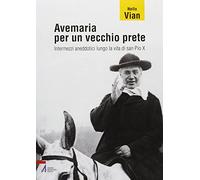 Avemaria per un vecchio prete. Intermezzi aneddotici lungo la vita di san Pio X