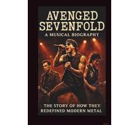 AVENGED SEVENFOLD: A MUSICAL BIOGRAPHY: The Story of How They Redefined Modern Metal