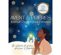 Avent & Prière - Journal Chrétien pour Femmes: 24 jours de méditation biblique, gratitude et réflexion spirituelle pour approfondir sa foi et se préparer à Noël