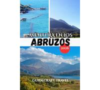 AVENTURA EN LOS ABRUZOS 2026: La guía de viaje completa de las montañas, costas, pueblos escondidos y experiencias privilegiadas de Abruzzo