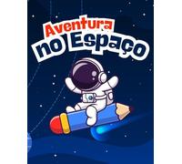 Aventura no Espaço - Astronautas, Planetas e Foguetes: Uma jornada intergaláctica para crianças explorarem o universo com cores e imaginação!