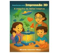 Aventuras com a impressão 3D: A máquina de ideias mágicas