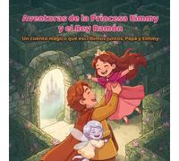 AVENTURAS DE LA PRINCESA EIMMY Y EL REY RAMÓN: Un cuento mágico que escribimos juntos, papá y Eimmy