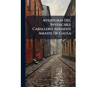 Aventuras Del Invencible Caballero Andante Amadis De Gaula