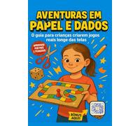 Aventuras em Papel e Dados: Desenvolva o raciocínio lógico e a criatividade do seu filho longe das telas: Um guia divertido para criar jogos incríveis com materiais que você já tem em casa.