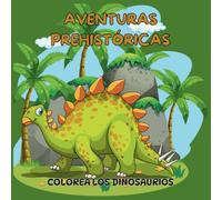 Aventuras Prehistóricas : Colorea los dinosaurios: Libro para colorear educativo con dinosaurios para niños de 3 a 6 años.