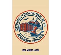 AVENTURAS Y DESVENTURAS DE UN ADUANERO JUBILADO