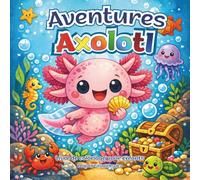 Aventures Axolotl Livre de Coloriage pour Enfants: Un ensemble d'illustrations à colorier racontant les aventures d'un petit axolotl unique en son ... les enfants, des images simples et colorées.