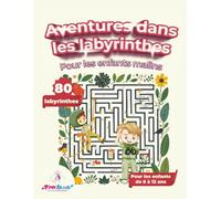 Aventures dans les labyrinthes pour enfants malins: 80 défis pour booster la logique et la concentration - avec solutions