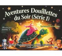 Aventures Douillettes du Soir (Série 1): Histoires douces du soir pour enfants de 3 à 8 ans | 7 contes merveilleux sur le courage, la gentillesse et croire en soi - Livre illustré pour enfants