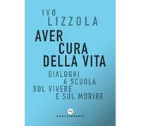 Aver cura della vita. Dialoghi a scuola sul vivere e sul morire