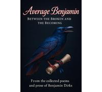 Average Benjamin: Poems & Prose From the Collection of Benjamin Dirks